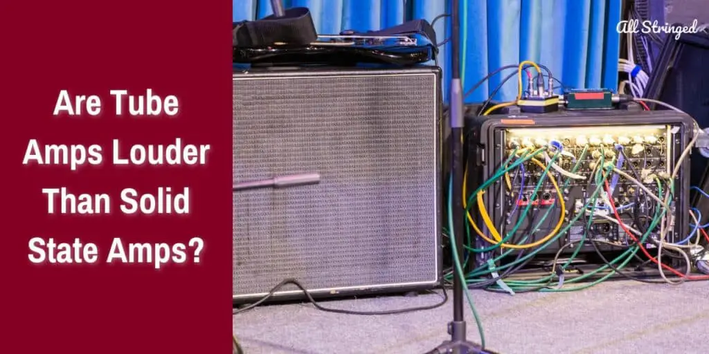 Are Tube Amps Louder Than Solid State Amps?