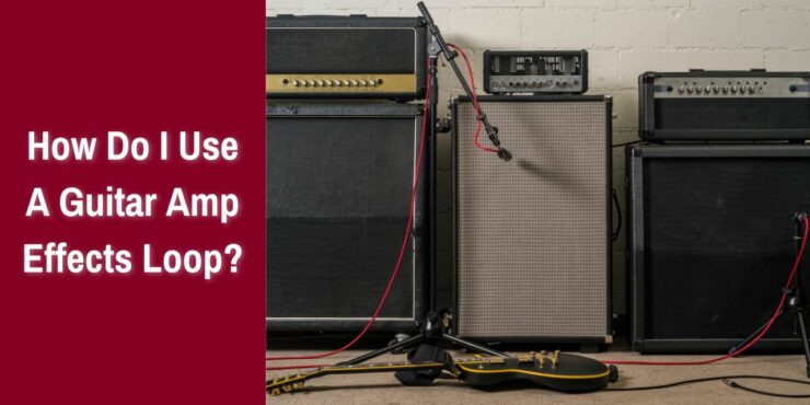 How Do I Use A Guitar Amp Effects Loop?